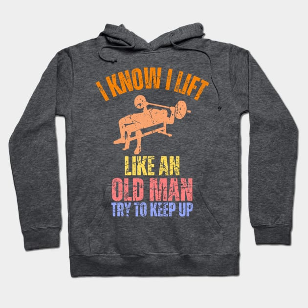 I Know I Lift Like An Old Man Try To Keep Up Retro Vintage Hoodie by Just Me Store